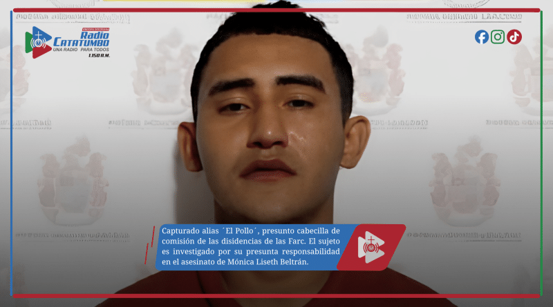 Capturado alias ´El Pollo´, presunto cabecilla de comisión de las disidencias de las Farc. El sujeto es investigado por su presunta responsabilidad en el asesinato de Mónica Liseth Beltrán.