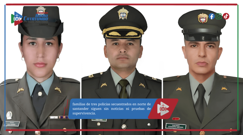 Familias de tres policías secuestrados en norte de santander siguen sin noticias ni pruebas de supervivencia.