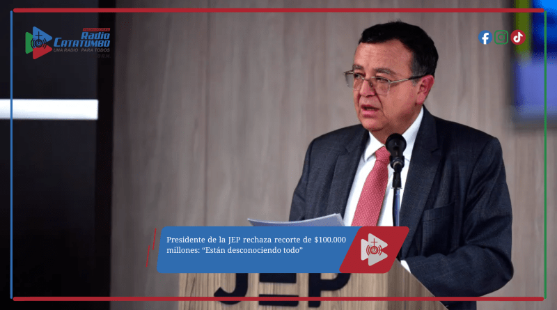 Presidente de la JEP rechaza recorte de $100.000 millones: “Están desconociendo todo”