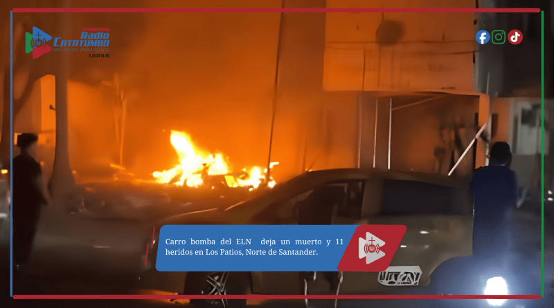Carro bomba del ELN  deja un muerto y 11 heridos en Los Patios, Norte de Santander.